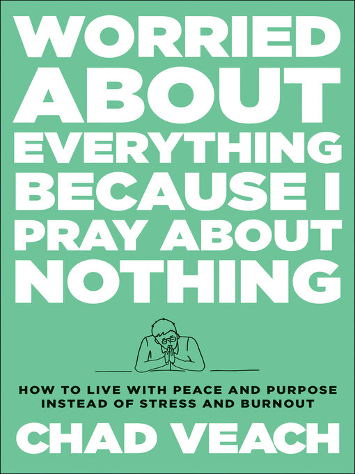 Title details for Worried about Everything Because I Pray about Nothing by Chad Veach - Wait list